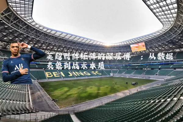 英超对阵矩阵的深层博弈:从数据表象到战术本质