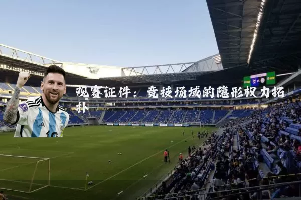 观赛证件:竞技场域的隐形权力拓扑