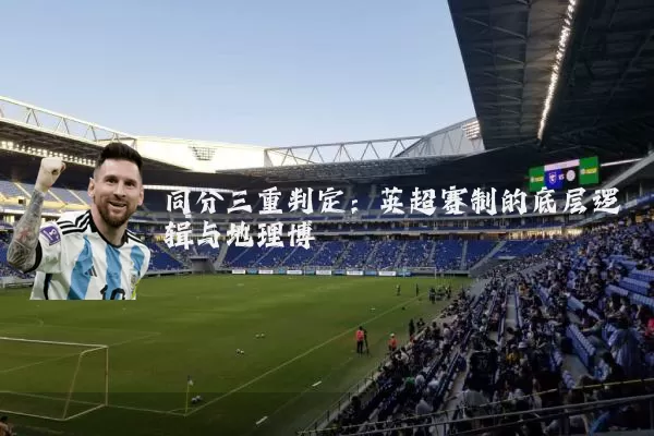 同分三重判定:英超赛制的底层逻辑与地理博弈